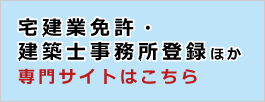 宅建業免許・ 建築士事務所登録ほか 専門サイトはこちら